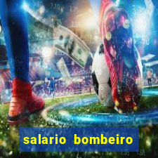 salario bombeiro militar bahia